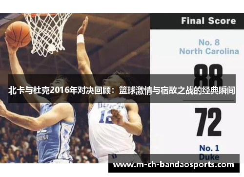 北卡与杜克2016年对决回顾：篮球激情与宿敌之战的经典瞬间