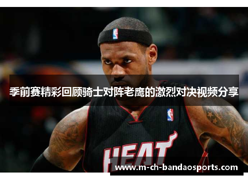 季前赛精彩回顾骑士对阵老鹰的激烈对决视频分享