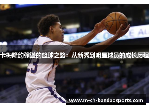 卡梅隆约翰逊的篮球之路：从新秀到明星球员的成长历程