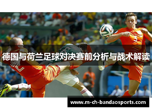 德国与荷兰足球对决赛前分析与战术解读
